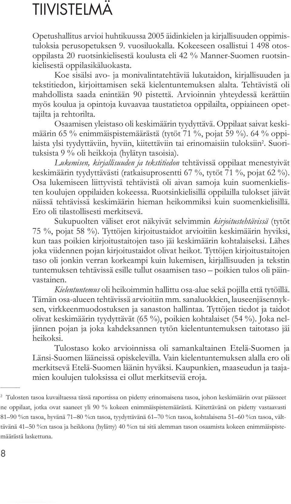 Koe sisälsi avo- ja monivalintatehtäviä lukutaidon, kirjallisuuden ja tekstitiedon, kirjoittamisen sekä kielentuntemuksen alalta. Tehtävistä oli mahdollista saada enintään 90 pistettä.