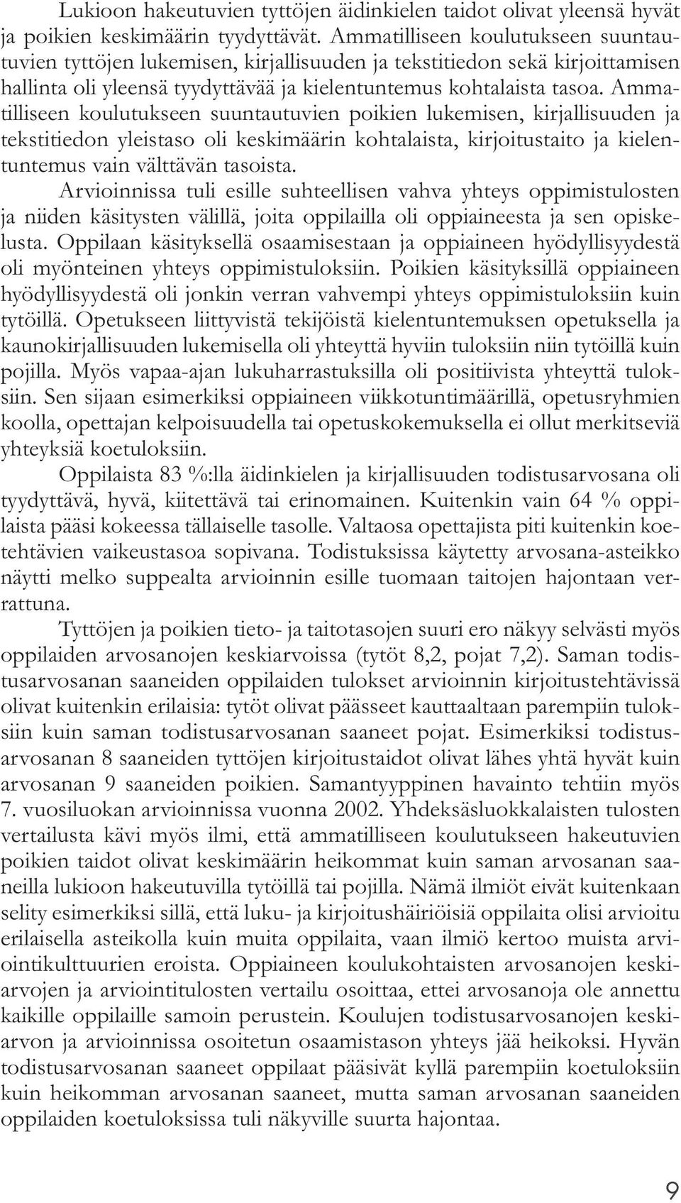 Ammatilliseen koulutukseen suuntautuvien poikien lukemisen, kirjallisuuden ja tekstitiedon yleistaso oli keskimäärin kohtalaista, kirjoitustaito ja kielentuntemus vain välttävän tasoista.