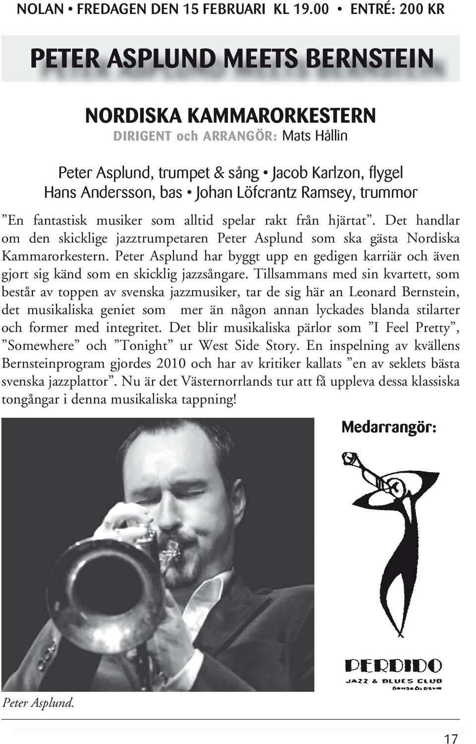 Ramsey, trummor En fantastisk musiker som alltid spelar rakt från hjärtat. Det handlar om den skicklige jazztrumpetaren Peter Asplund som ska gästa Nordiska Kammarorkestern.