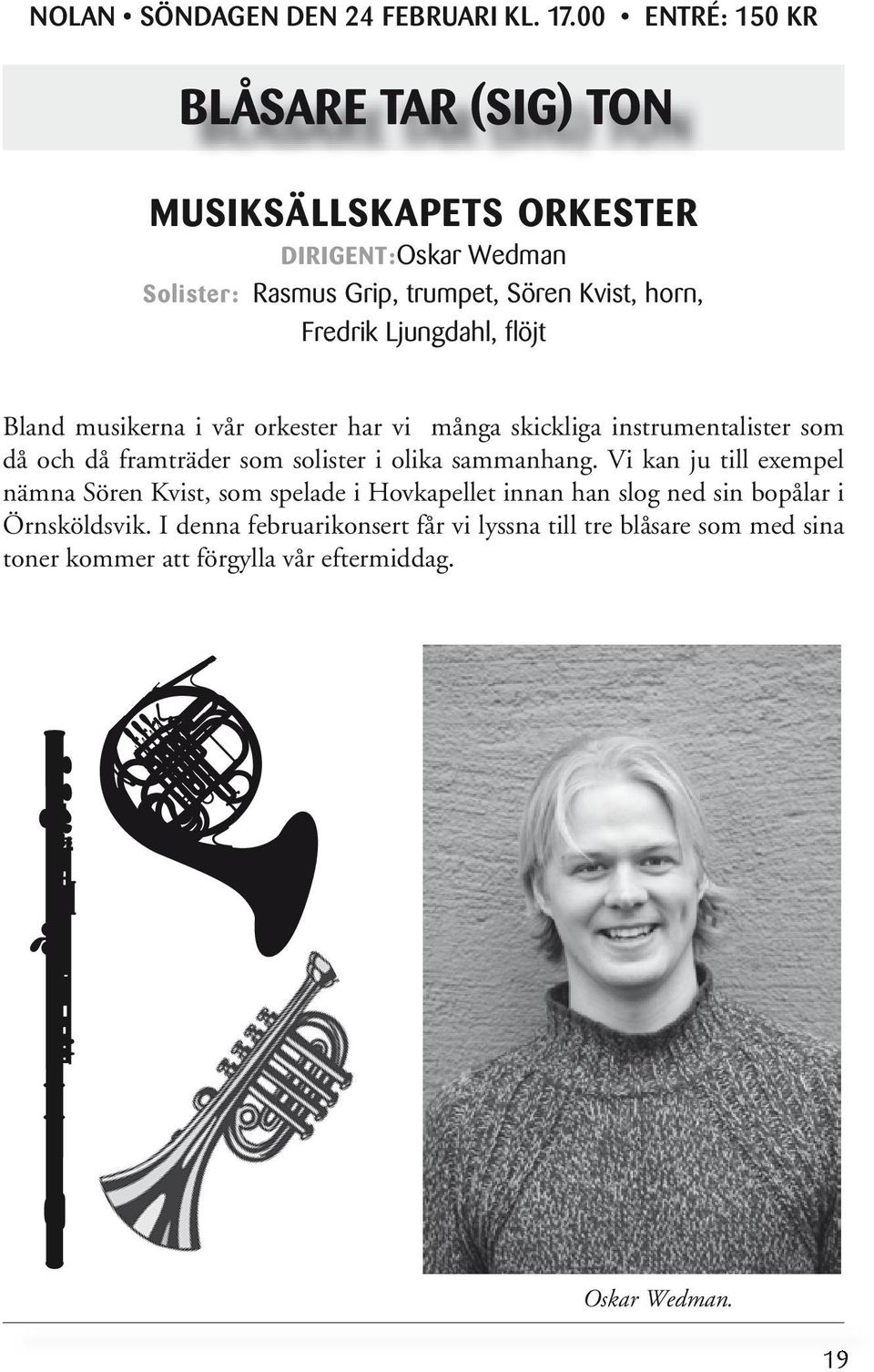 Fredrik Ljungdahl, flöjt Bland musikerna i vår orkester har vi många skickliga instrumentalister som då och då framträder som solister i olika