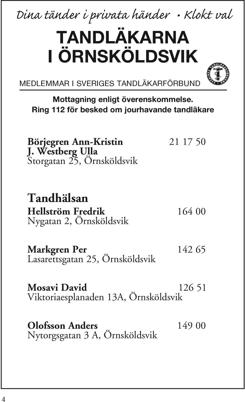 Westberg Ulla Storgatan 25, Örnsköldsvik Tandhälsan Hellström Fredrik 164 00 Nygatan 2, Örnsköldsvik Markgren Per 142 65