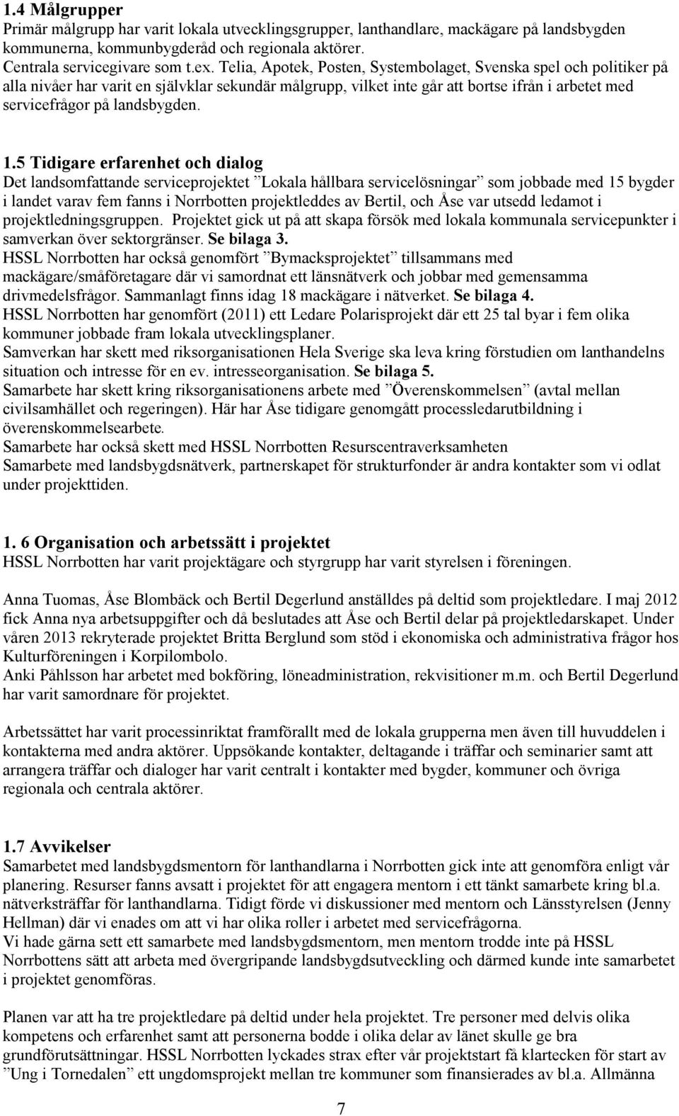 1.5 Tidigare erfarenhet och dialog Det landsomfattande serviceprojektet Lokala hållbara servicelösningar som jobbade med 15 bygder i landet varav fem fanns i Norrbotten projektleddes av Bertil, och