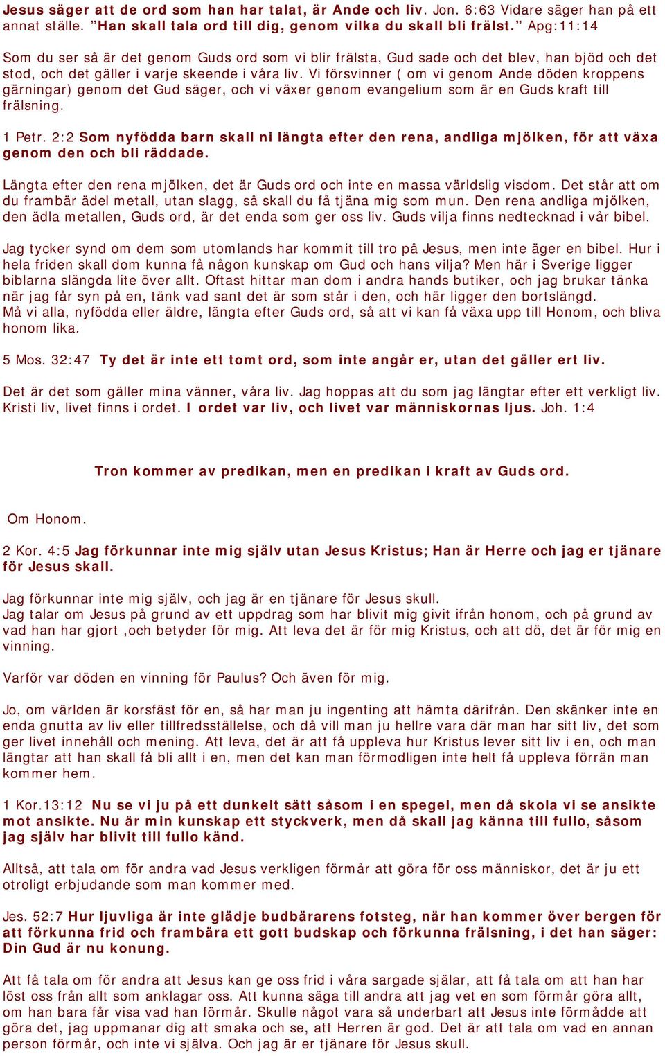 Vi försvinner ( om vi genom Ande döden kroppens gärningar) genom det Gud säger, och vi växer genom evangelium som är en Guds kraft till frälsning. 1 Petr.