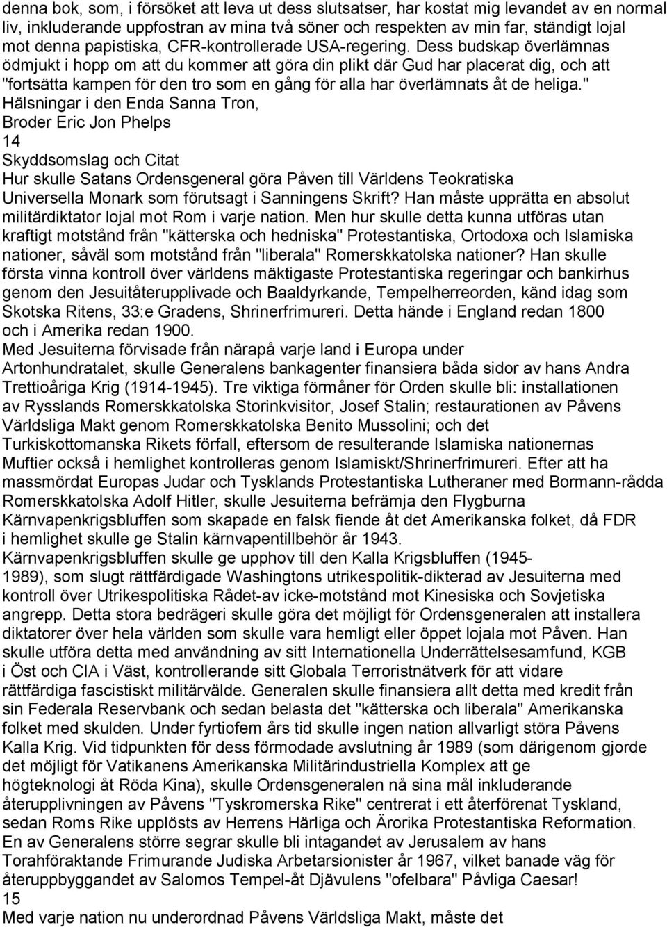 Dess budskap överlämnas ödmjukt i hopp om att du kommer att göra din plikt där Gud har placerat dig, och att "fortsätta kampen för den tro som en gång för alla har överlämnats åt de heliga.