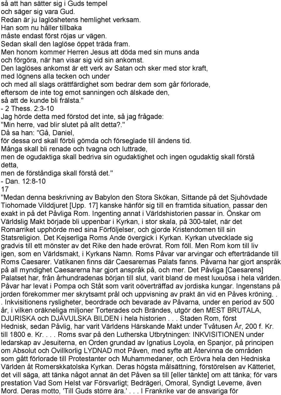 Den laglöses ankomst är ett verk av Satan och sker med stor kraft, med lögnens alla tecken och under och med all slags orättfärdighet som bedrar dem som går förlorade, eftersom de inte tog emot