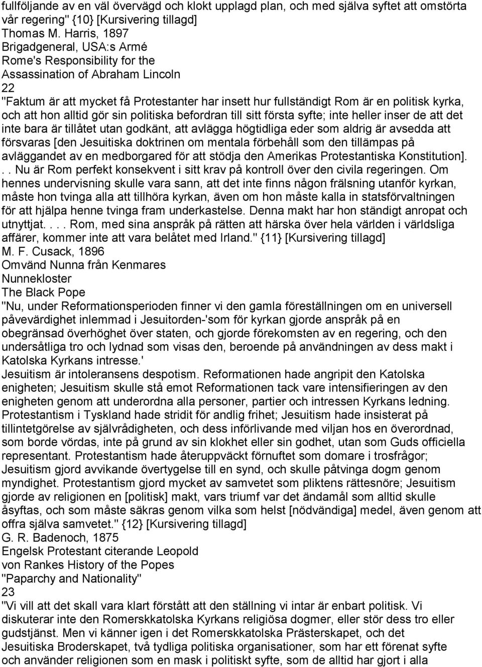 och att hon alltid gör sin politiska befordran till sitt första syfte; inte heller inser de att det inte bara är tillåtet utan godkänt, att avlägga högtidliga eder som aldrig är avsedda att försvaras