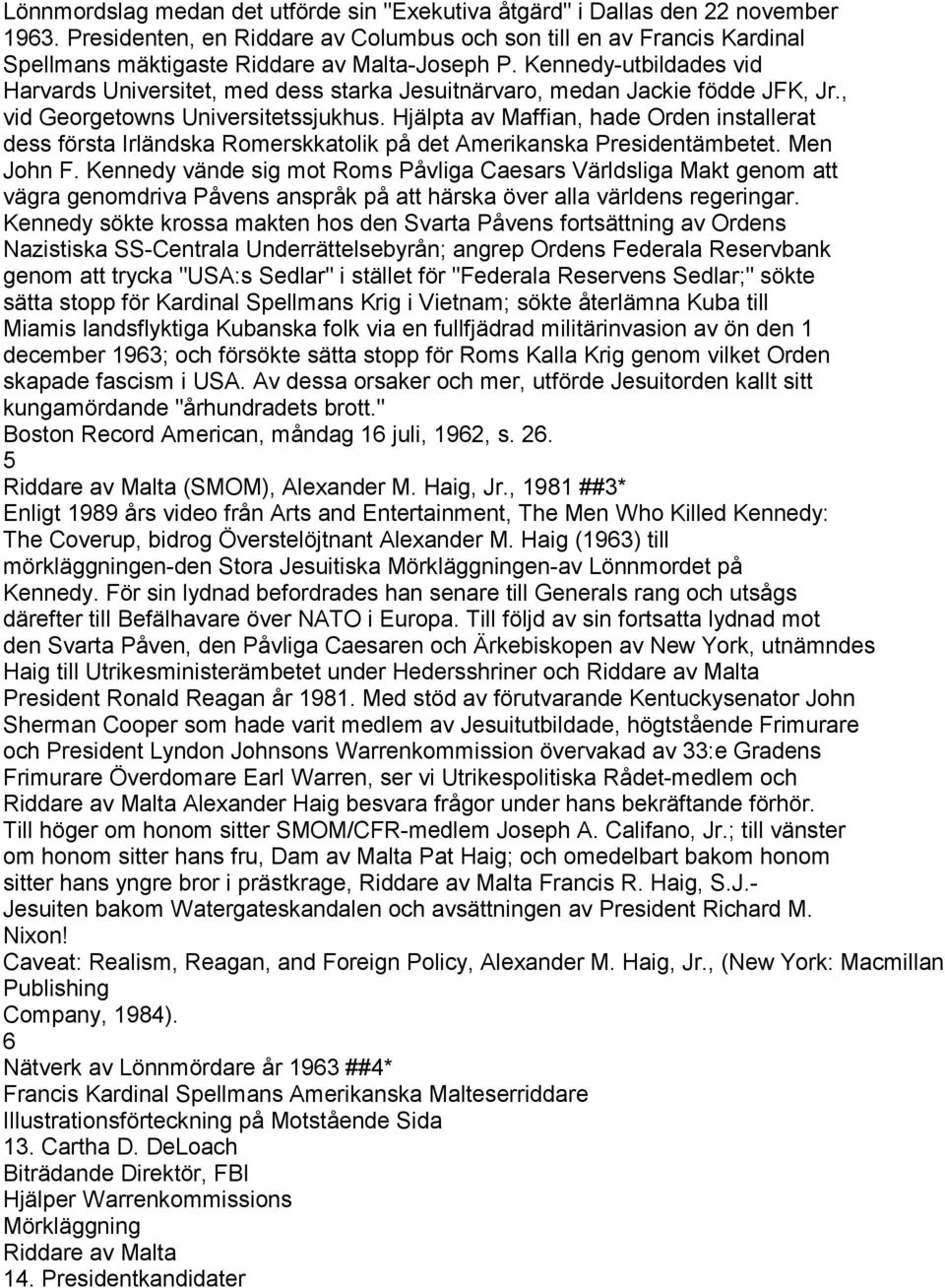 Kennedy-utbildades vid Harvards Universitet, med dess starka Jesuitnärvaro, medan Jackie födde JFK, Jr., vid Georgetowns Universitetssjukhus.