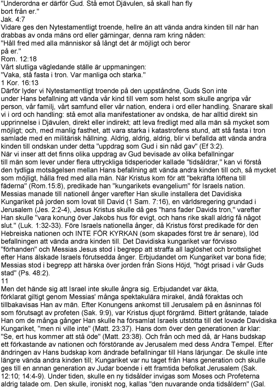 är möjligt och beror på er." Rom. 12:18 Vårt slutliga vägledande ställe är uppmaningen: "Vaka, stå fasta i tron. Var manliga och starka." 1 Kor.