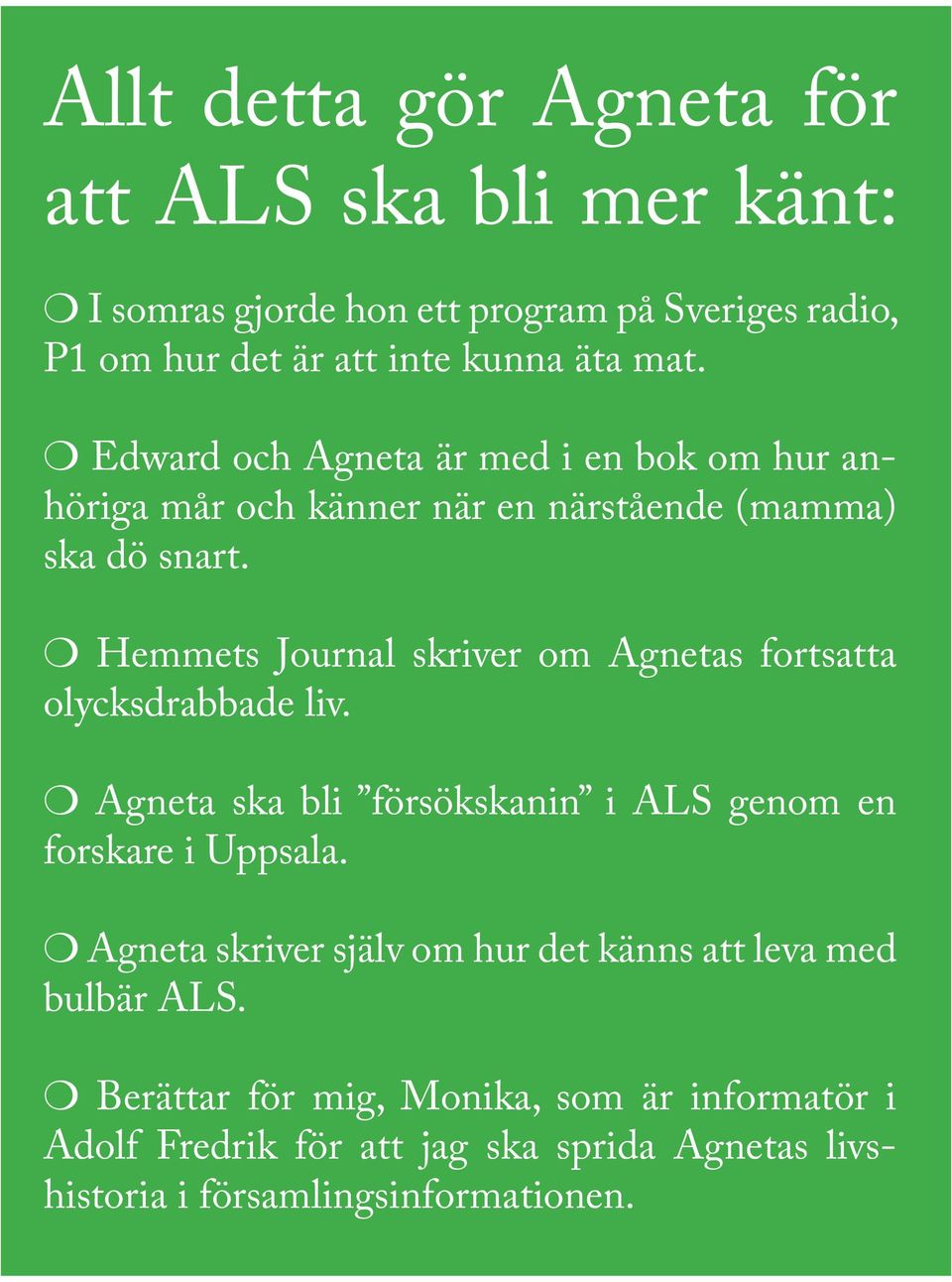 m Hemmets Journal skriver om Agnetas fortsatta olycksdrabbade liv. m Agneta ska bli försökskanin i ALS genom en forskare i Uppsala.