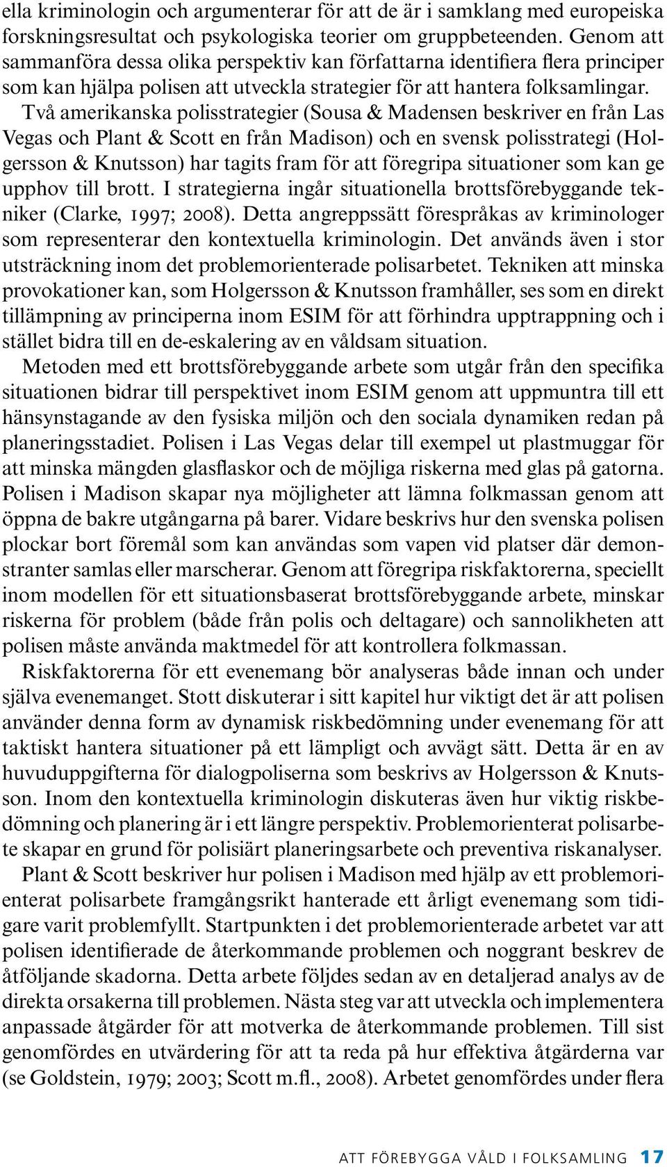 Två amerikanska polisstrategier (Sousa & Madensen beskriver en från Las Vegas och Plant & Scott en från Madison) och en svensk polisstrategi (Holgersson & Knutsson) har tagits fram för att föregripa