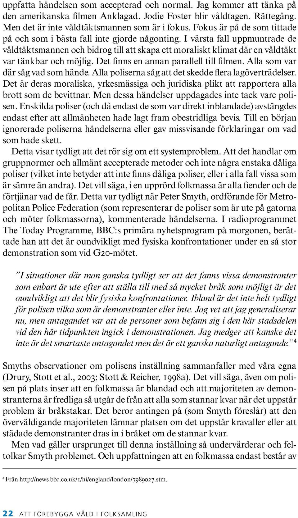 I värsta fall uppmuntrade de våldtäktsmannen och bidrog till att skapa ett moraliskt klimat där en våldtäkt var tänkbar och möjlig. Det finns en annan parallell till filmen.