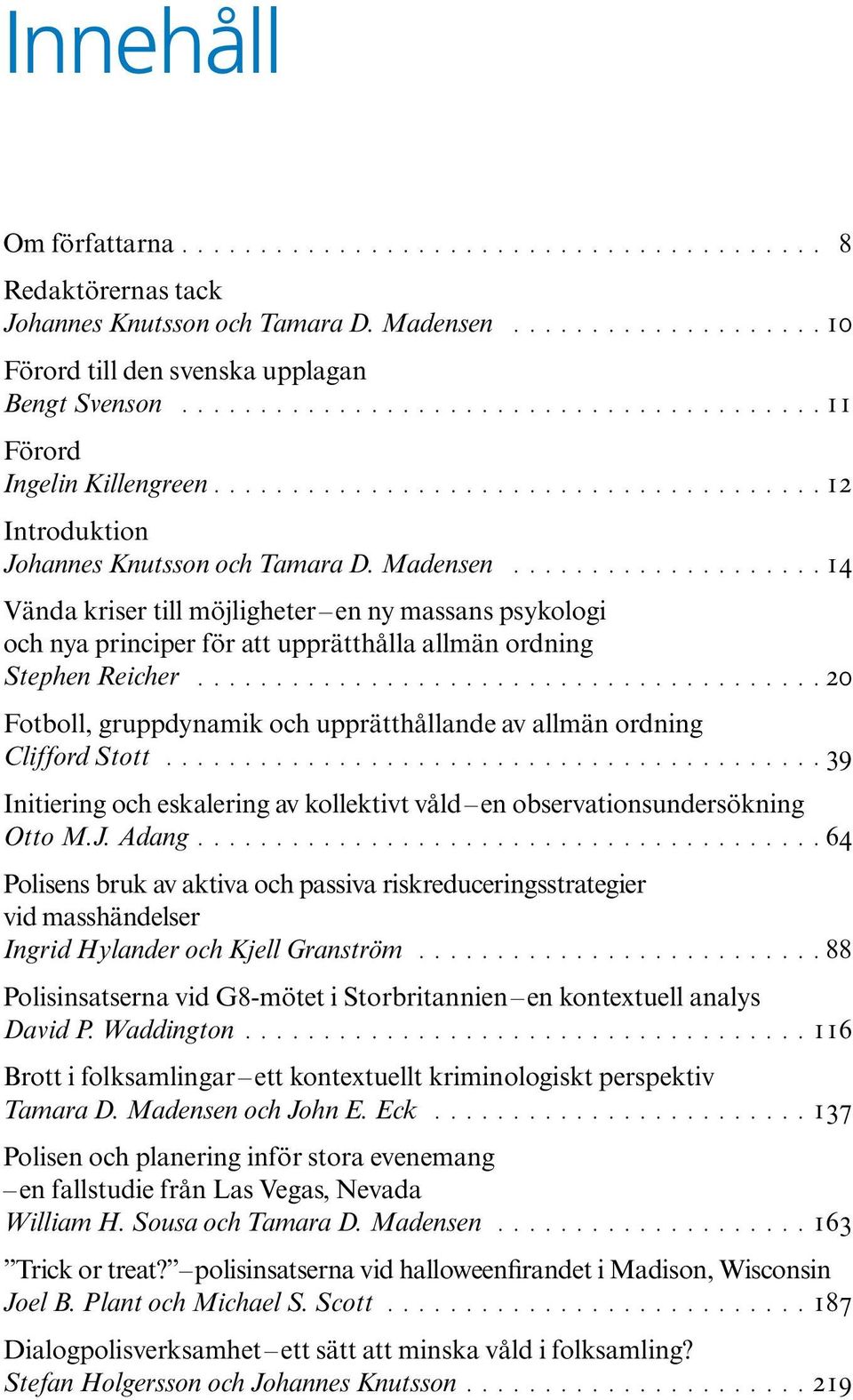 ................... 14 Vända kriser till möjligheter en ny massans psykologi och nya principer för att upprätthålla allmän ordning Stephen Reicher.