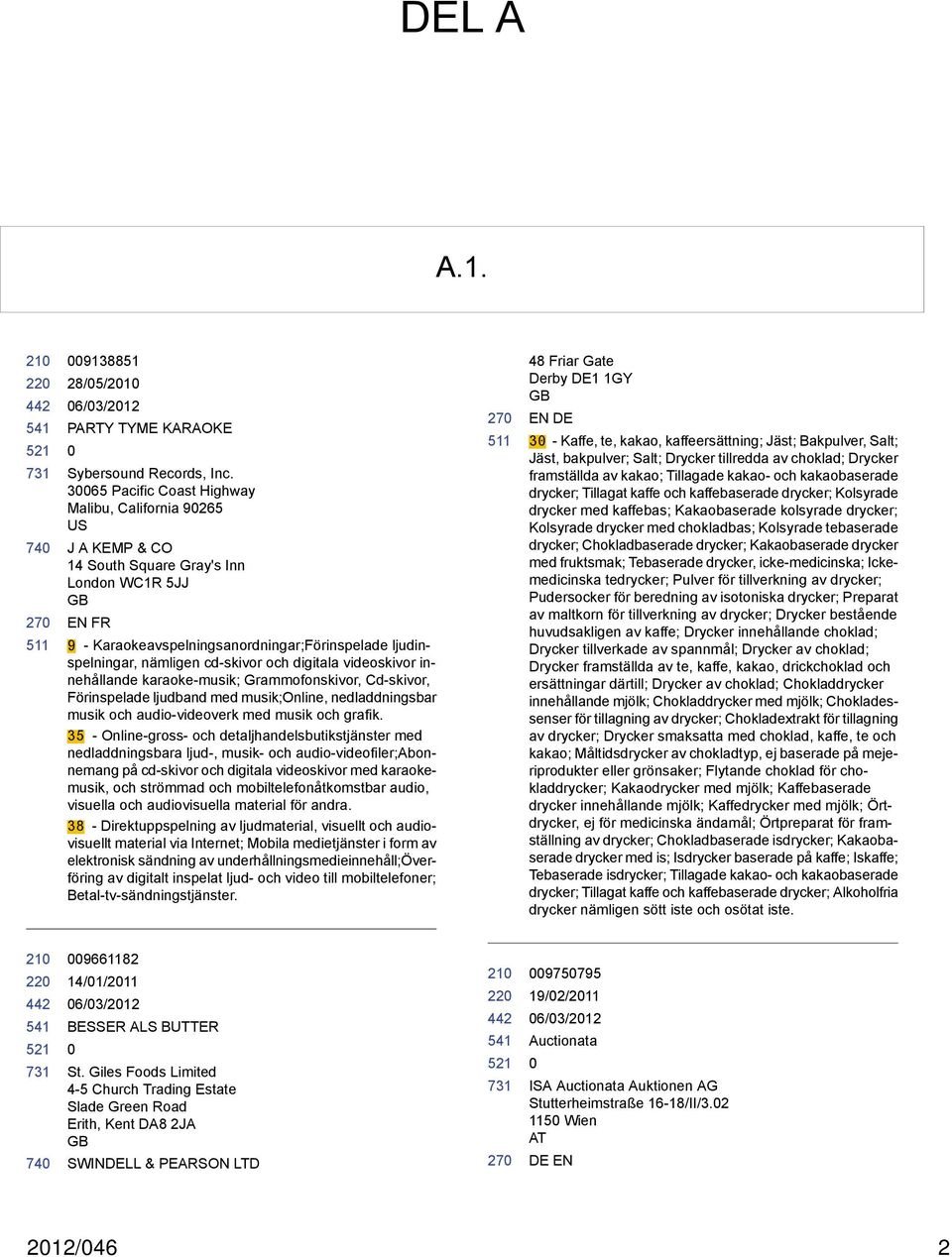 och digitala videoskivor innehållande karaoke-musik; Grammofonskivor, Cd-skivor, Förinspelade ljudband med musik;online, nedladdningsbar musik och audio-videoverk med musik och grafik.