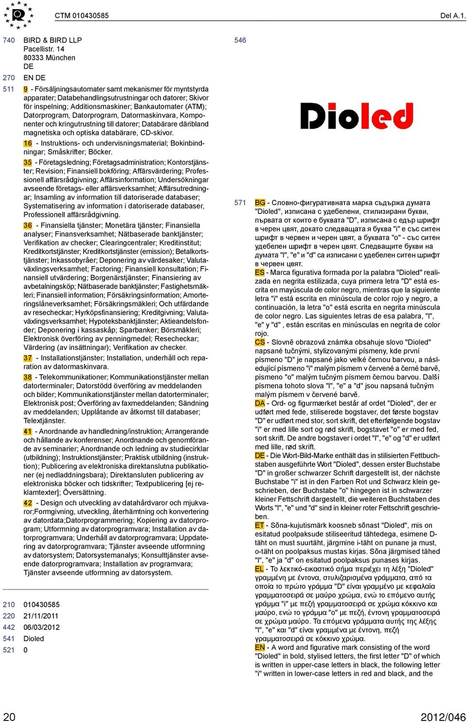 Datorprogram, Datorprogram, Datormaskinvara, Komponenter och kringutrustning till datorer; Databärare däribland magnetiska och optiska databärare, CD-skivor.