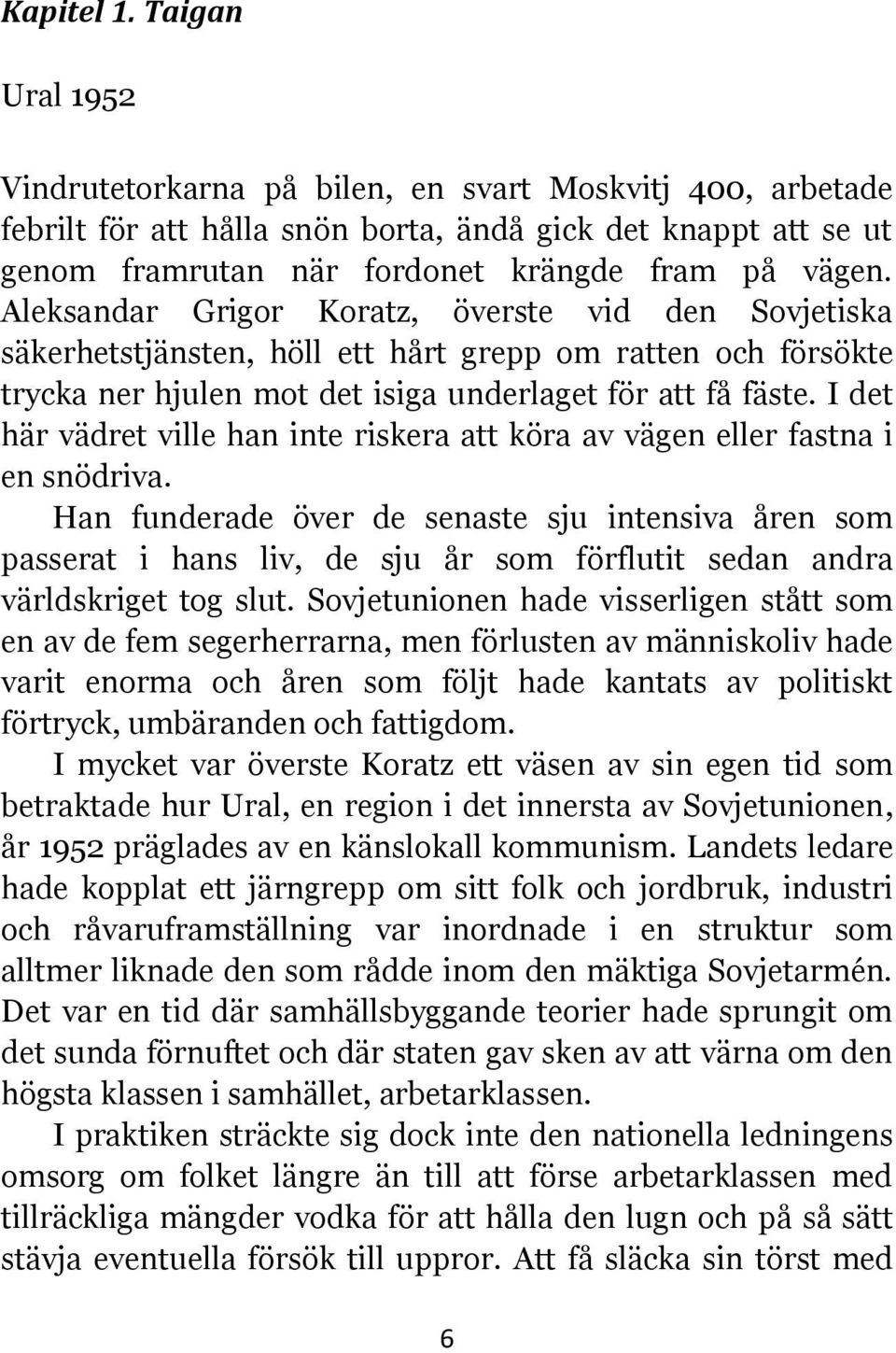 Aleksandar Grigor Koratz, överste vid den Sovjetiska säkerhetstjänsten, höll ett hårt grepp om ratten och försökte trycka ner hjulen mot det isiga underlaget för att få fäste.