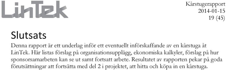 Här listas förslag på organisationsupplägg, ekonomiska kalkyler, förslag på hur