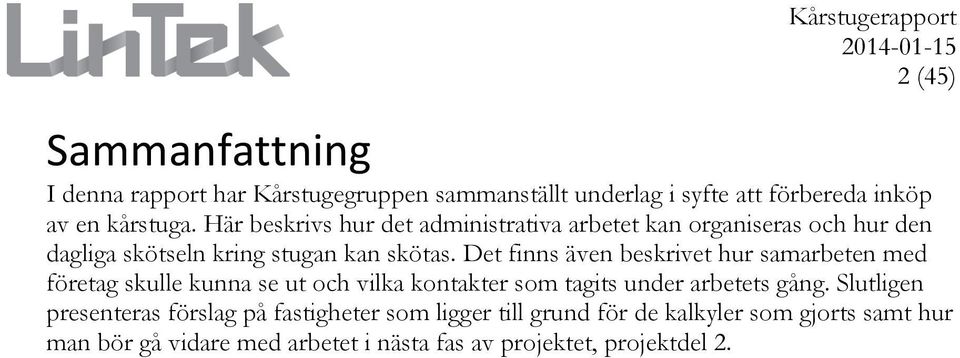 Det finns även beskrivet hur samarbeten med företag skulle kunna se ut och vilka kontakter som tagits under arbetets gång.