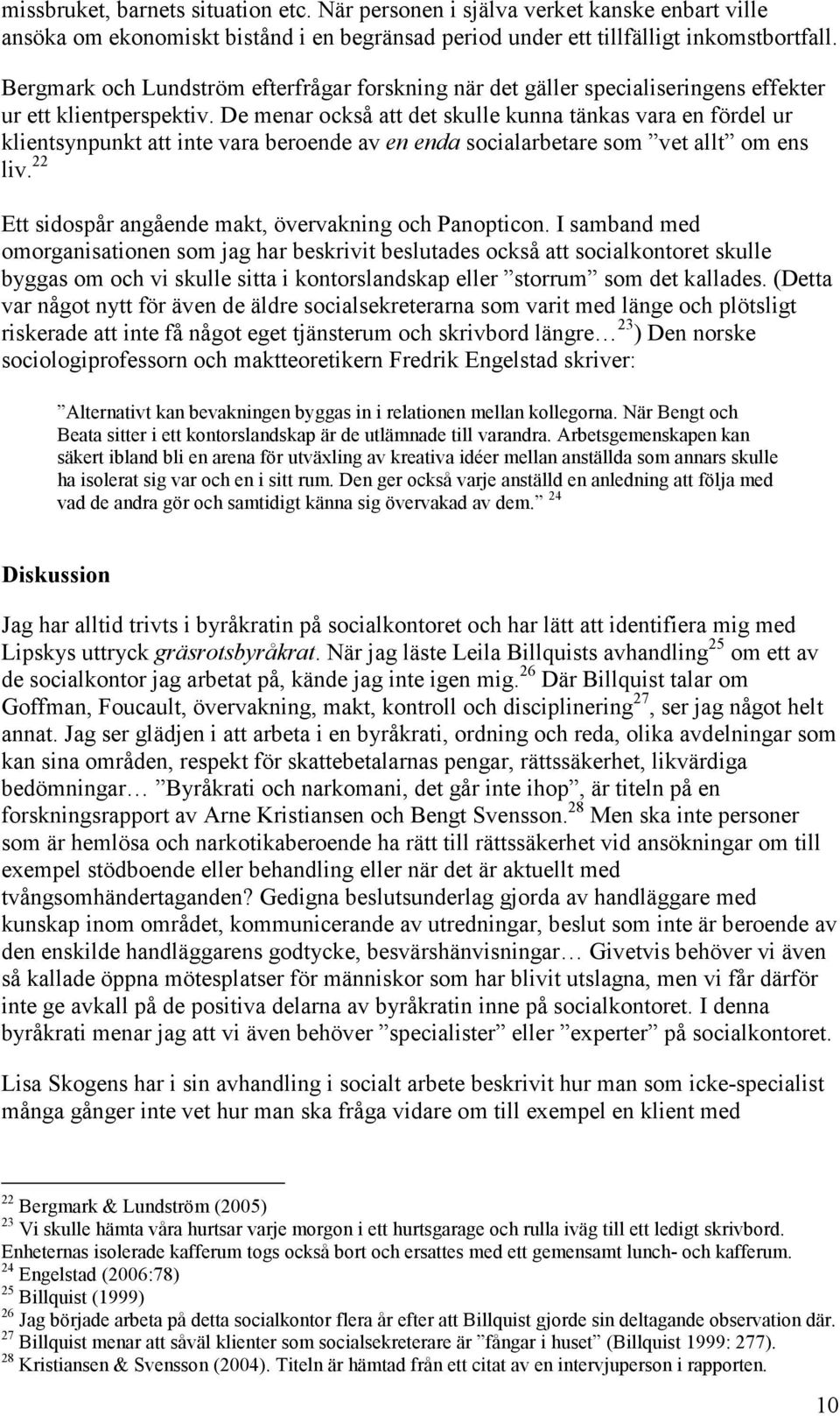 De menar också att det skulle kunna tänkas vara en fördel ur klientsynpunkt att inte vara beroende av en enda socialarbetare som vet allt om ens liv.