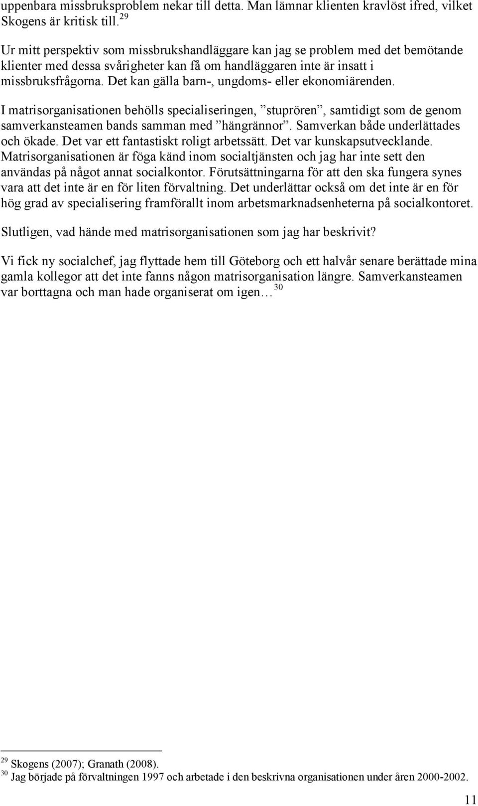 Det kan gälla barn-, ungdoms- eller ekonomiärenden. I matrisorganisationen behölls specialiseringen, stuprören, samtidigt som de genom samverkansteamen bands samman med hängrännor.