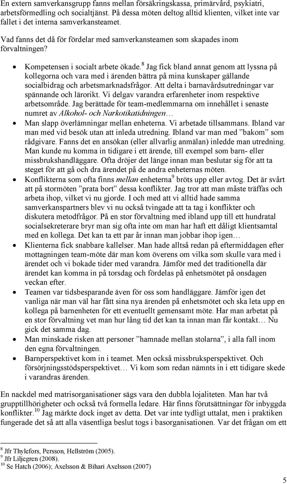 Kompetensen i socialt arbete ökade. 8 Jag fick bland annat genom att lyssna på kollegorna och vara med i ärenden bättra på mina kunskaper gällande socialbidrag och arbetsmarknadsfrågor.