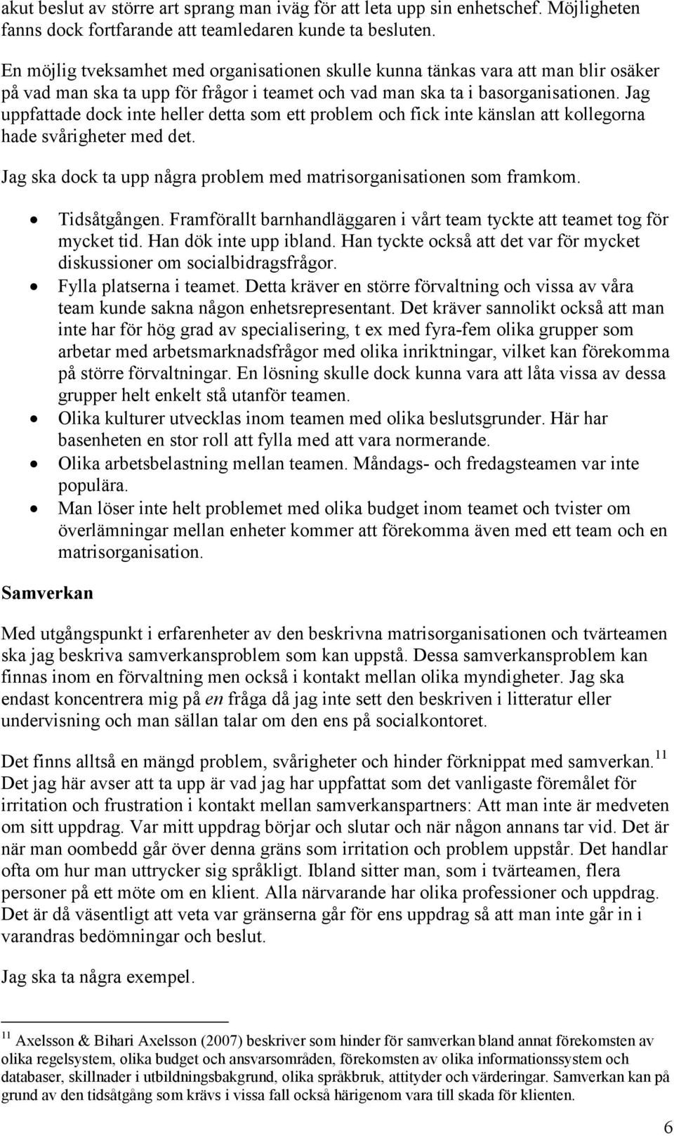 Jag uppfattade dock inte heller detta som ett problem och fick inte känslan att kollegorna hade svårigheter med det. Jag ska dock ta upp några problem med matrisorganisationen som framkom.