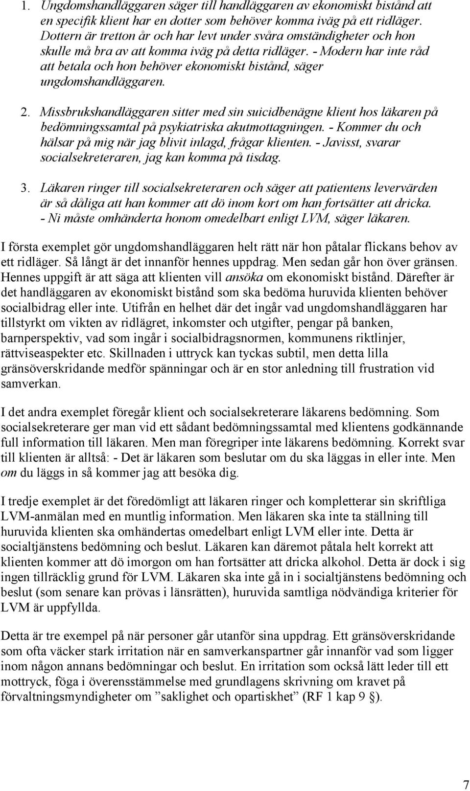 - Modern har inte råd att betala och hon behöver ekonomiskt bistånd, säger ungdomshandläggaren. 2.