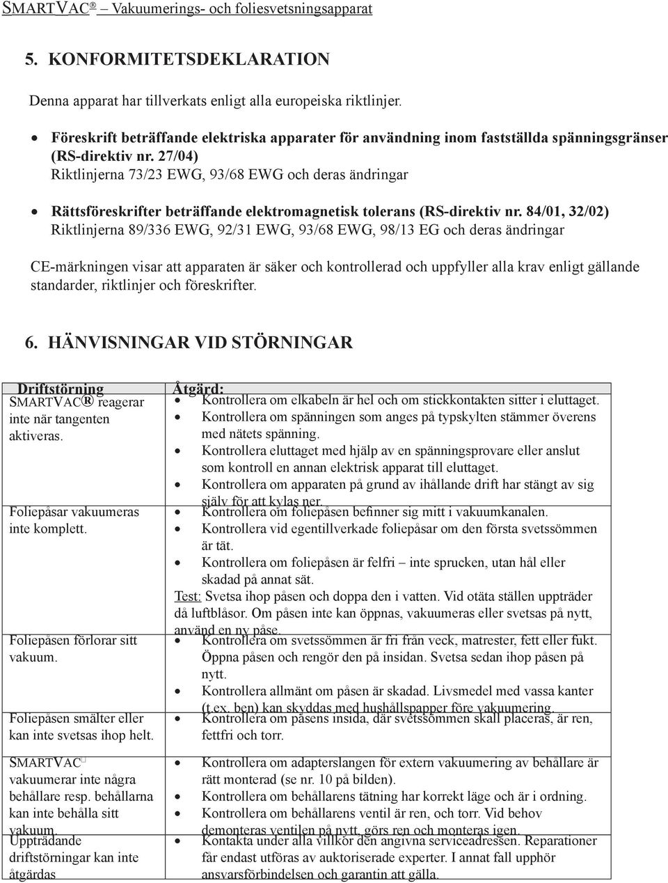 27/04) Riktlinjerna 73/23 EWG, 93/68 EWG och deras ändringar Rättsföreskrifter beträffande elektromagnetisk tolerans (RS-direktiv nr.