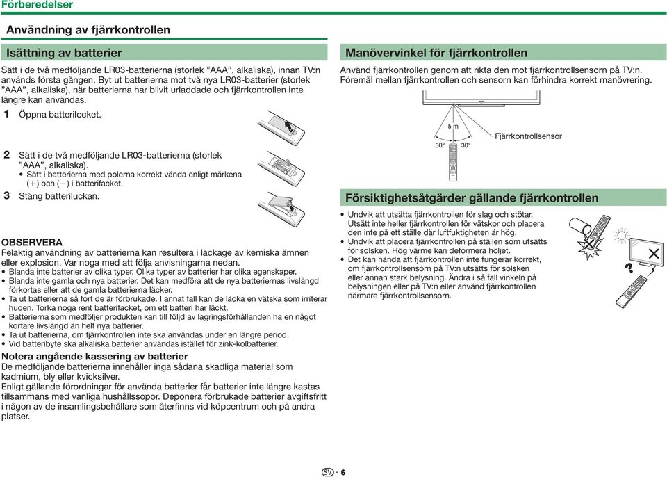 2 Sätt i de två medföljande LR03-batterierna (storlek AAA, alkaliska). Sätt i batterierna med polerna korrekt vända enligt märkena (e) och (f) i batterifacket. 3 Stäng batteriluckan.