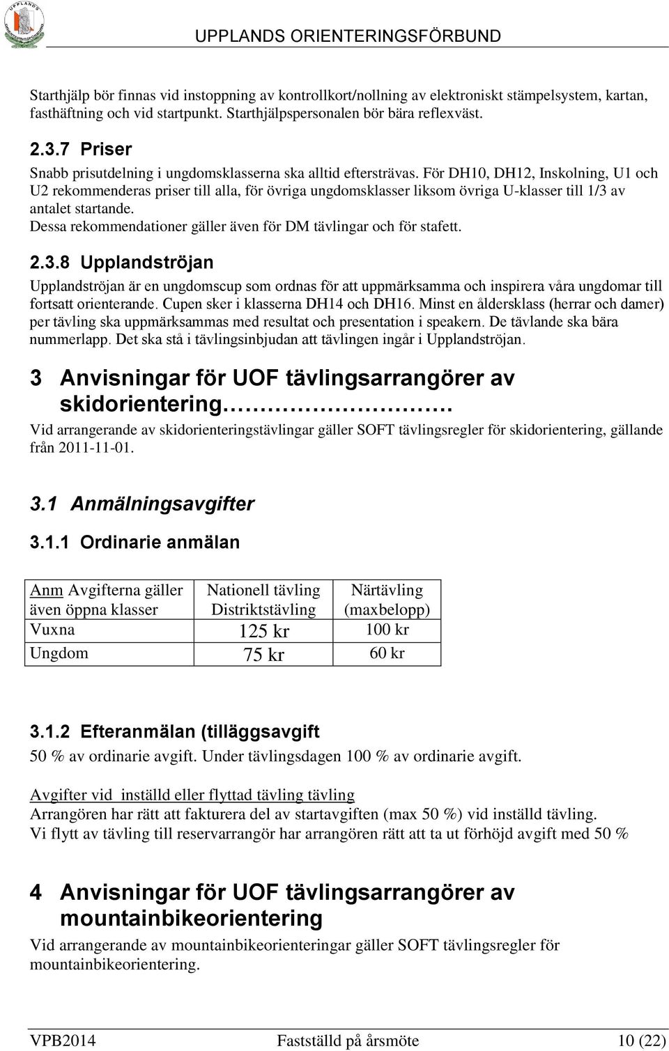 För DH10, DH12, Inskolning, U1 och U2 rekommenderas priser till alla, för övriga ungdomsklasser liksom övriga U-klasser till 1/3 av antalet startande.