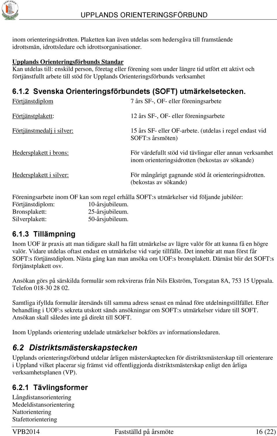 Orienteringsförbunds verksamhet 6.1.2 Svenska Orienteringsförbundets (SOFT) utmärkelsetecken.