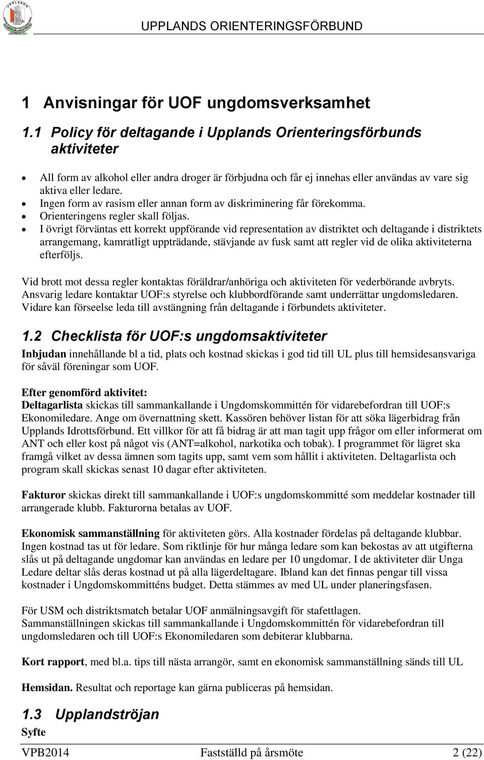 Ingen form av rasism eller annan form av diskriminering får förekomma. Orienteringens regler skall följas.