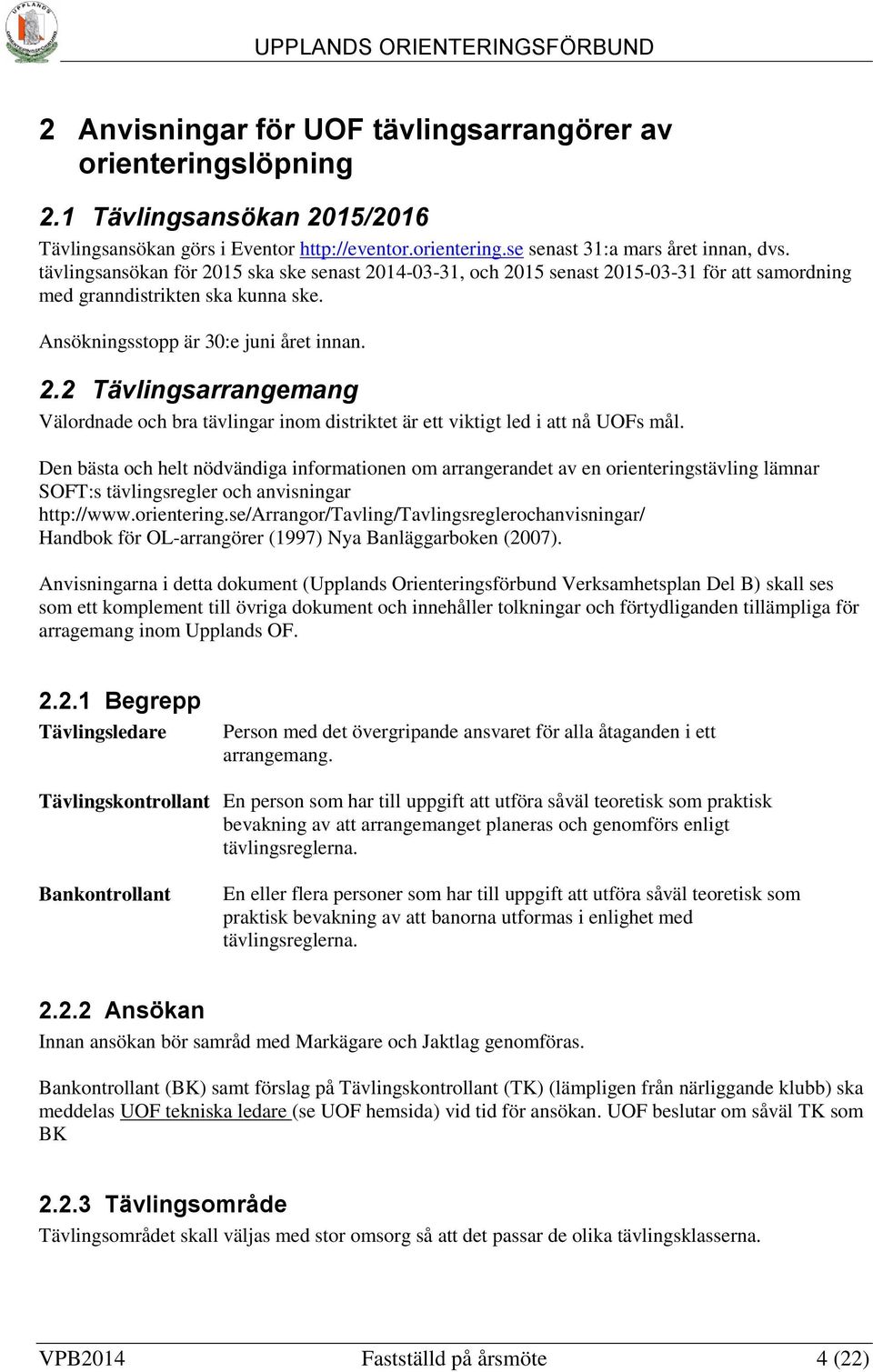 Den bästa och helt nödvändiga informationen om arrangerandet av en orienteringstävling lämnar SOFT:s tävlingsregler och anvisningar http://www.orientering.se/arrangor/tavling/tavlingsreglerochanvisningar/ Handbok för OL-arrangörer (1997) Nya Banläggarboken (2007).