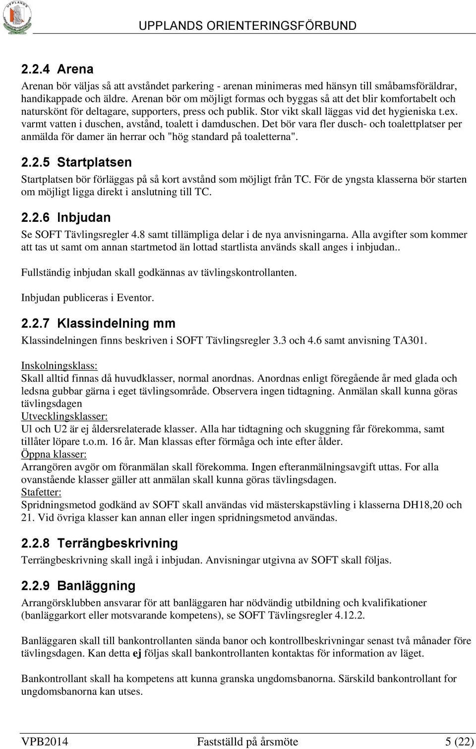 varmt vatten i duschen, avstånd, toalett i damduschen. Det bör vara fler dusch- och toalettplatser per anmälda för damer än herrar och "hög standard på toaletterna". 2.