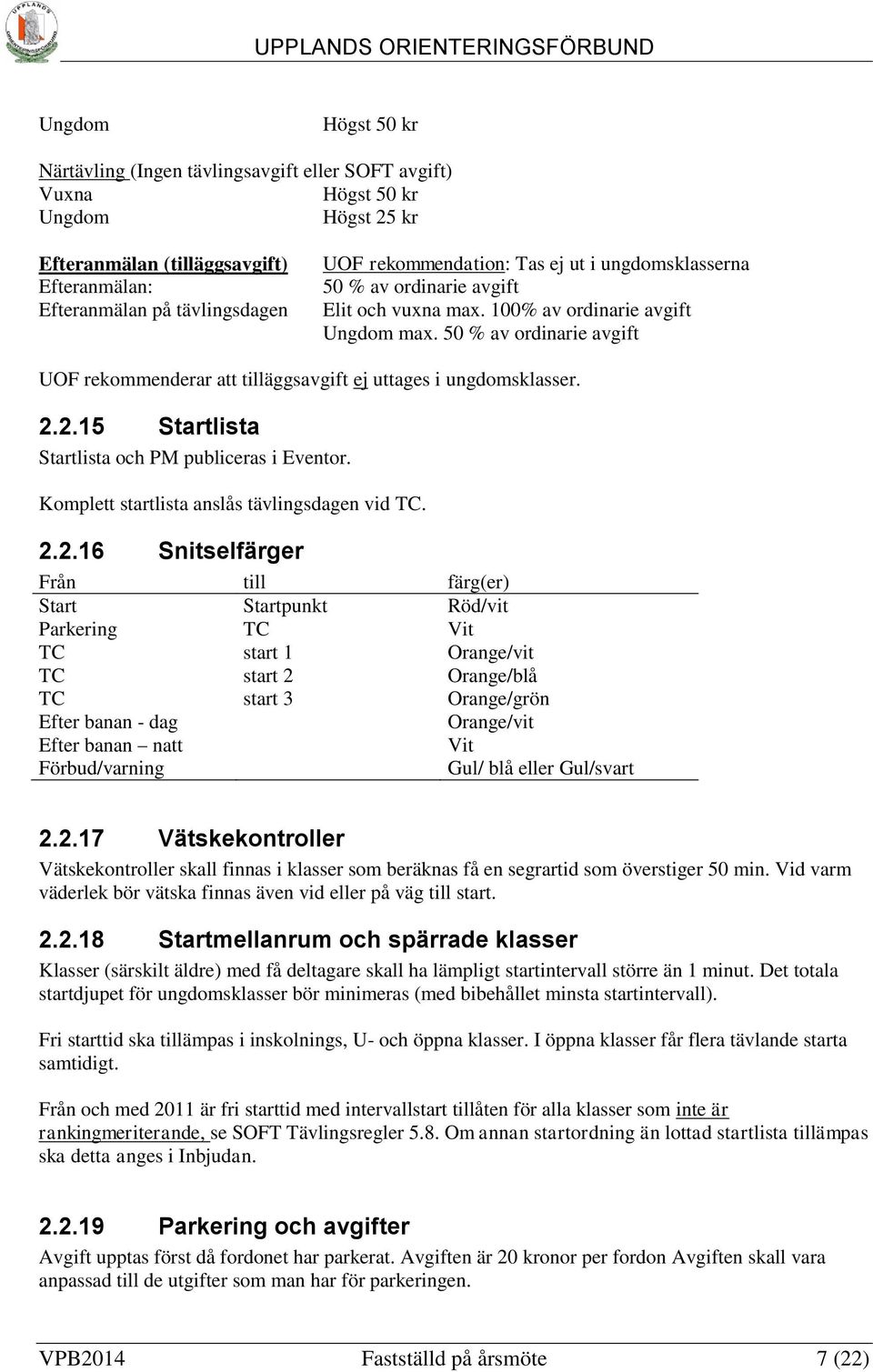 50 % av ordinarie avgift UOF rekommenderar att tilläggsavgift ej uttages i ungdomsklasser. 2.