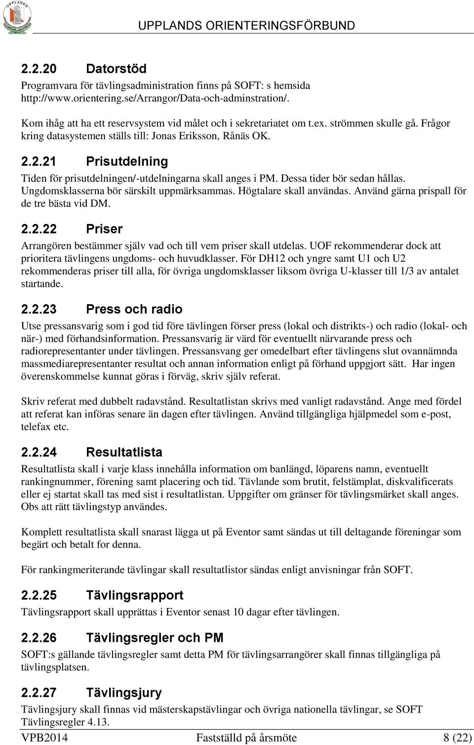 2.21 Prisutdelning Tiden för prisutdelningen/-utdelningarna skall anges i PM. Dessa tider bör sedan hållas. Ungdomsklasserna bör särskilt uppmärksammas. Högtalare skall användas.