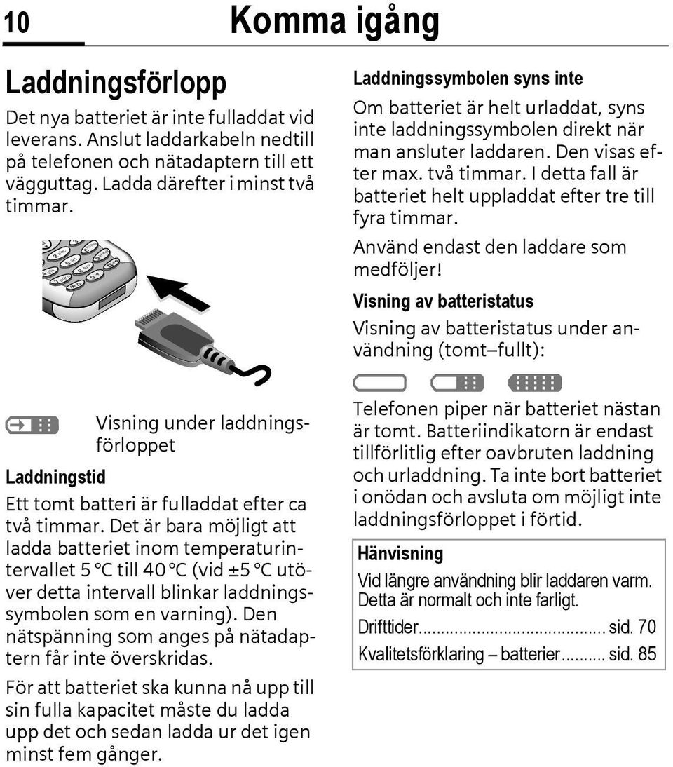 Det är bara möjligt att ladda batteriet inom temperaturintervallet 5 C till 40 C (vid ±5 C utöver detta intervall blinkar laddningssymbolen som en varning).