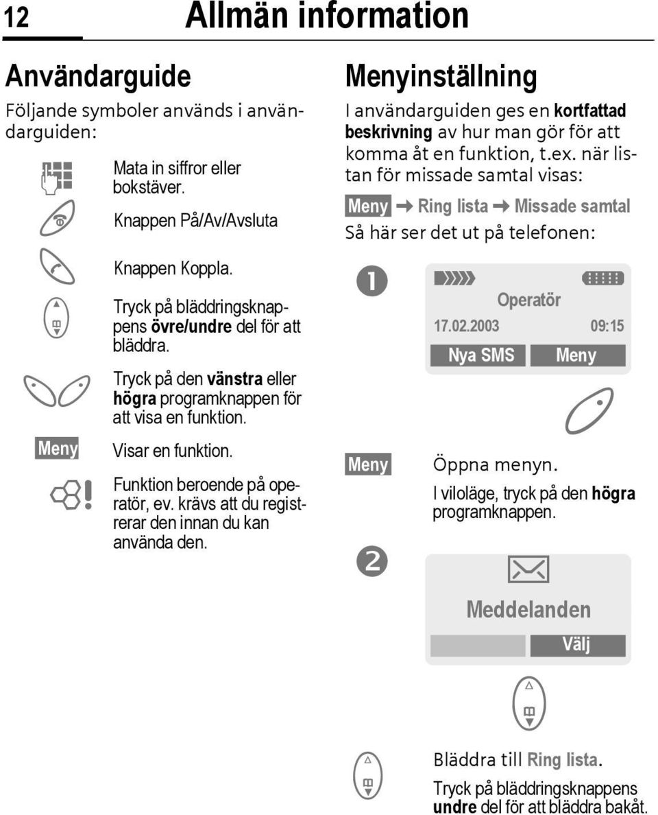 krävs att du registrerar den innan du kan använda den. Menyinställning I användarguiden ges en kortfattad beskrivning av hur man gör för att komma åt en funktion, t.ex.