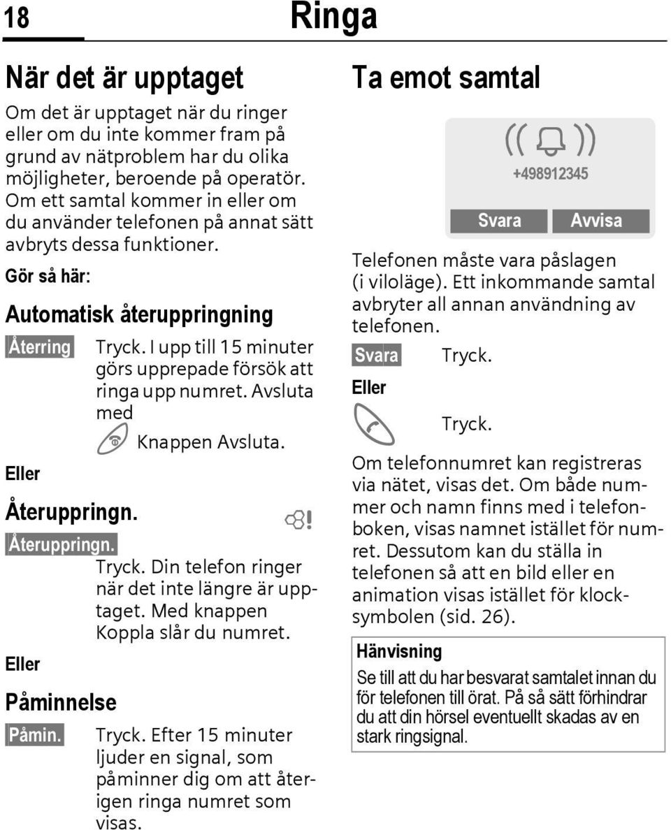 I upp till 15 minuter görs upprepade försök att ringa upp numret. Avsluta med B Knappen Avsluta. Eller Återuppringn. L Återuppringn. Tryck. Din telefon ringer när det inte längre är upptaget.