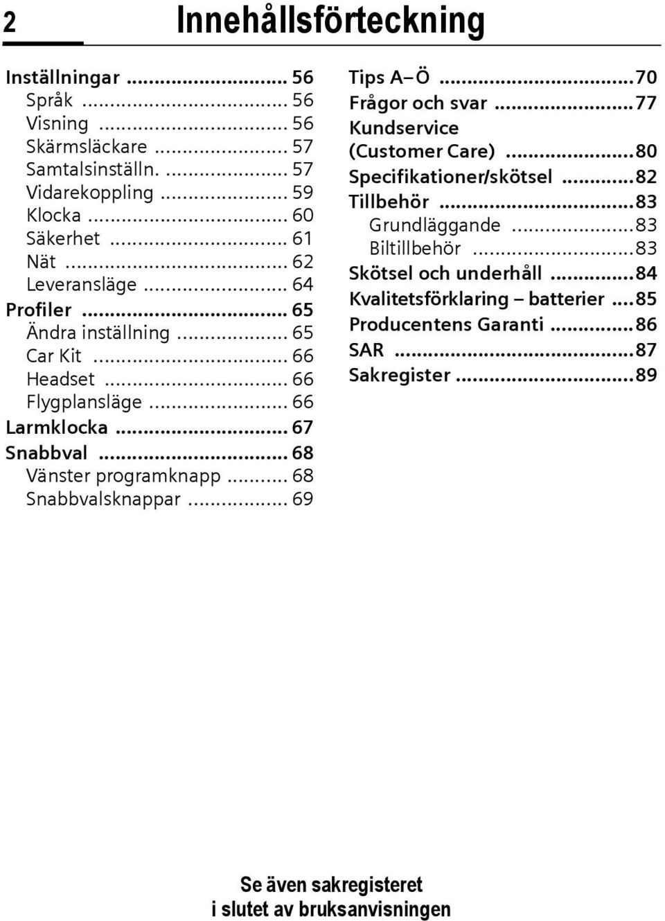 .. 68 Snabbvalsknappar... 69 Tips A Ö...70 Frågor och svar...77 Kundservice (Customer Care)...80 Specifikationer/skötsel...82 Tillbehör...83 rundläggande.