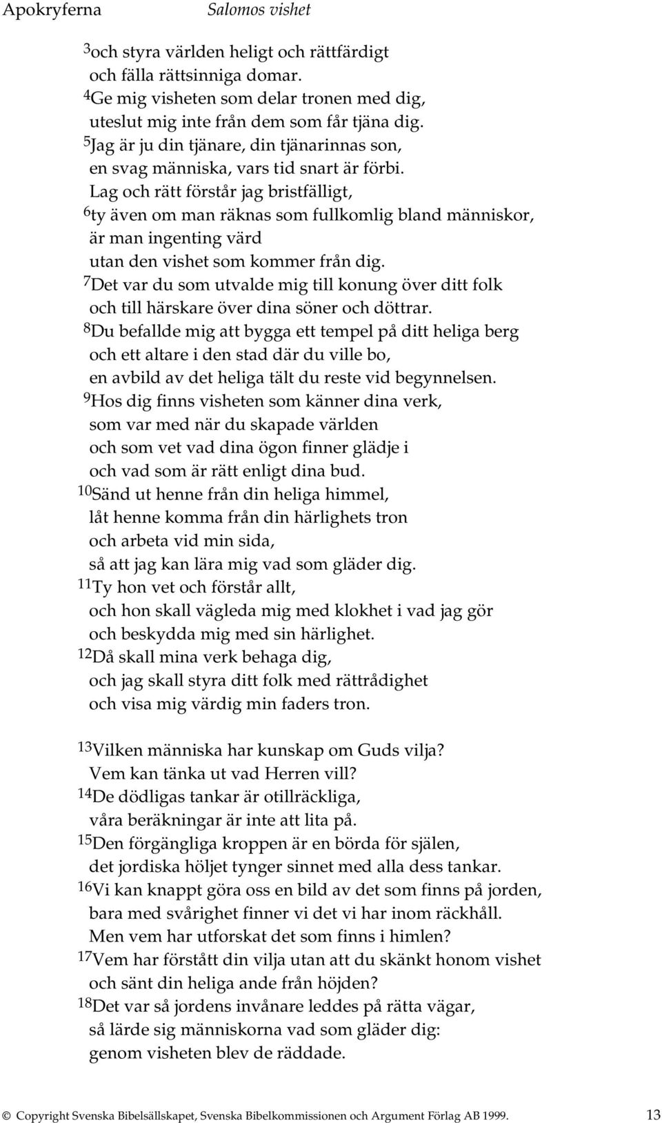 Lag och rätt förstår jag bristfälligt, 6 ty även om man räknas som fullkomlig bland människor, är man ingenting värd utan den vishet som kommer från dig.