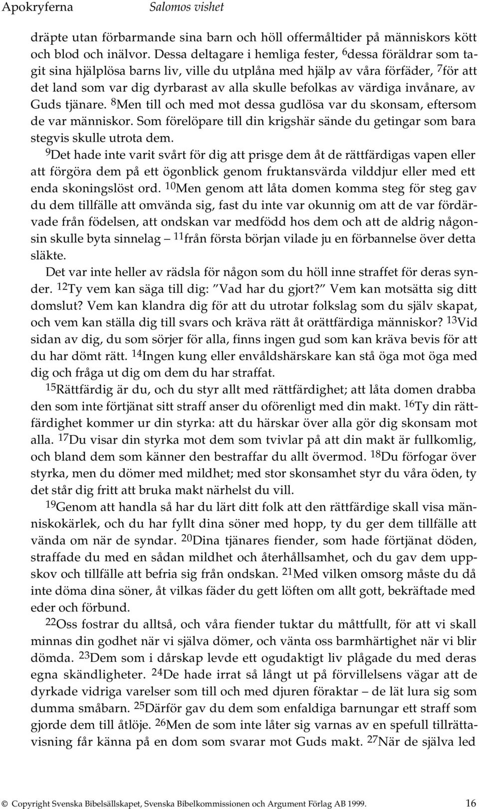 av värdiga invånare, av Guds tjänare. 8 Men till och med mot dessa gudlösa var du skonsam, eftersom de var människor.