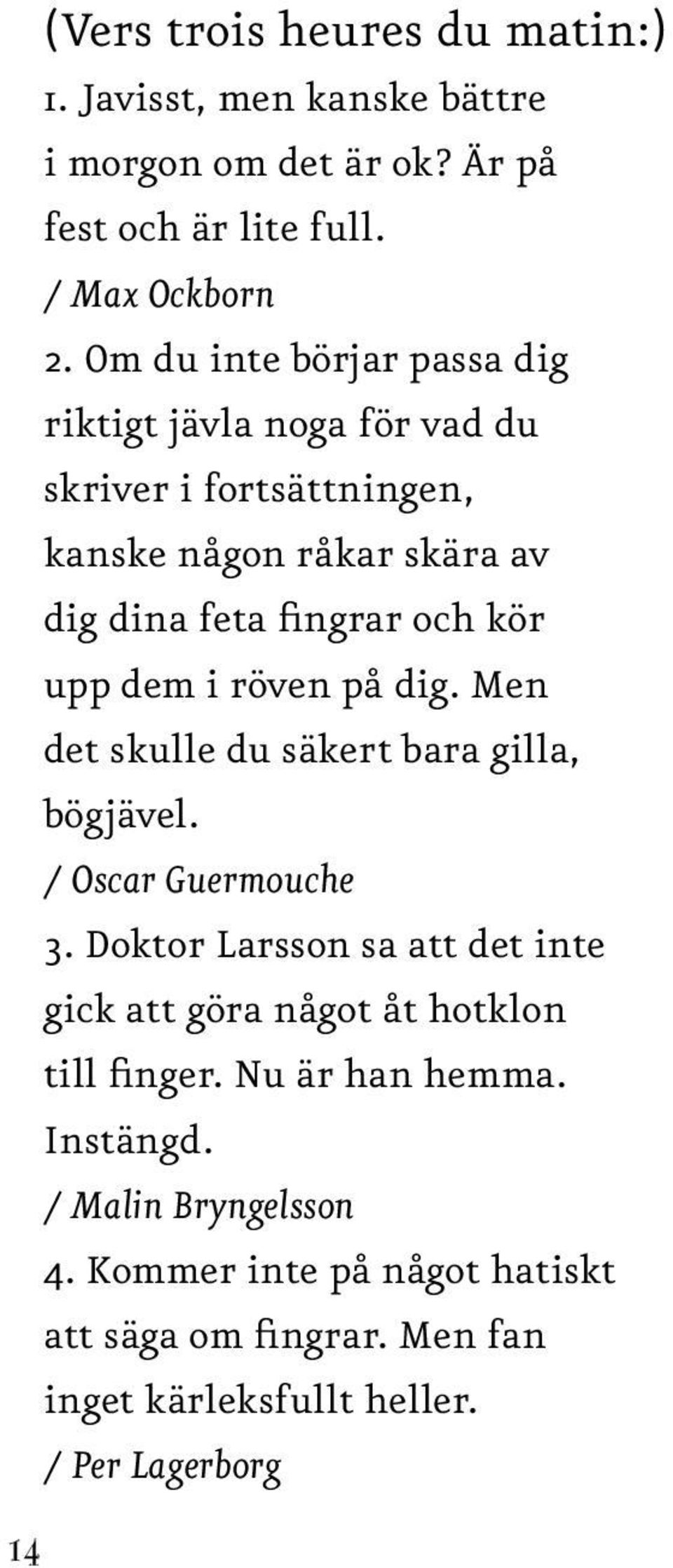 dem i röven på dig. Men det skulle du säkert bara gilla, bögjävel. / Oscar Guermouche 3.