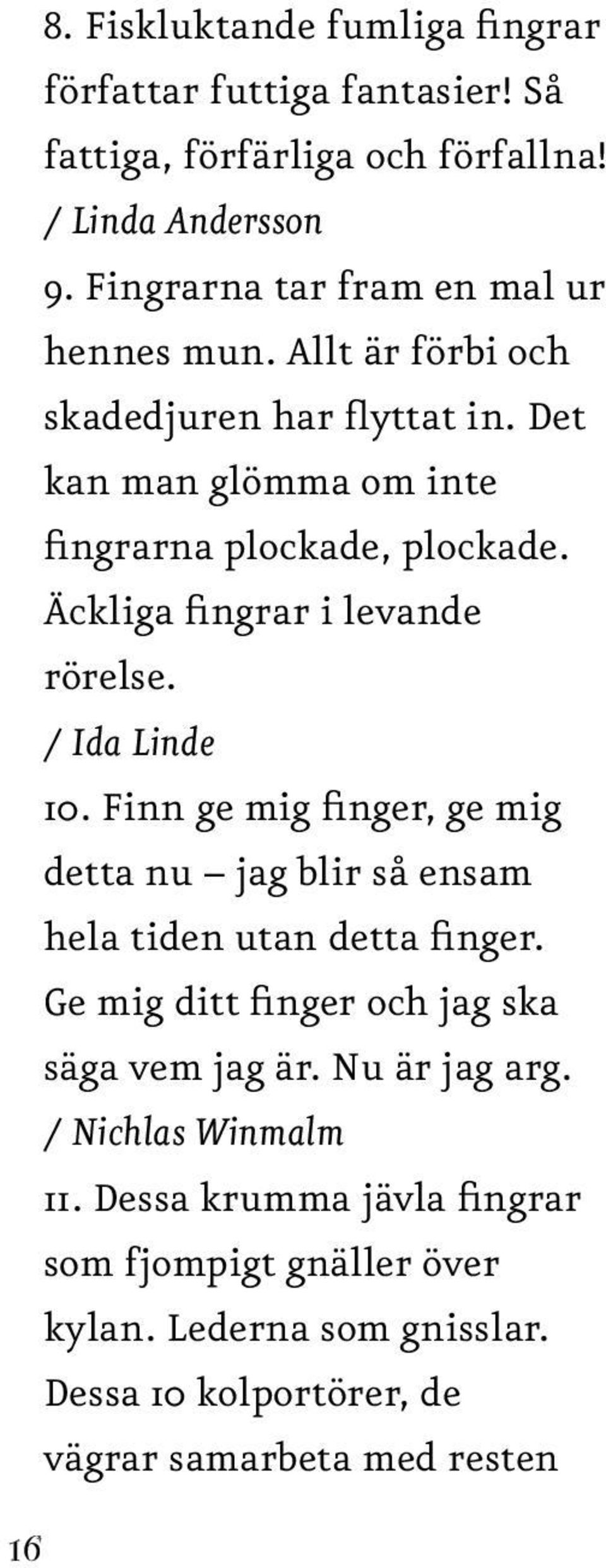 Äckliga fingrar i levande rörelse. / Ida Linde 10. Finn ge mig finger, ge mig detta nu jag blir så ensam hela tiden utan detta finger.