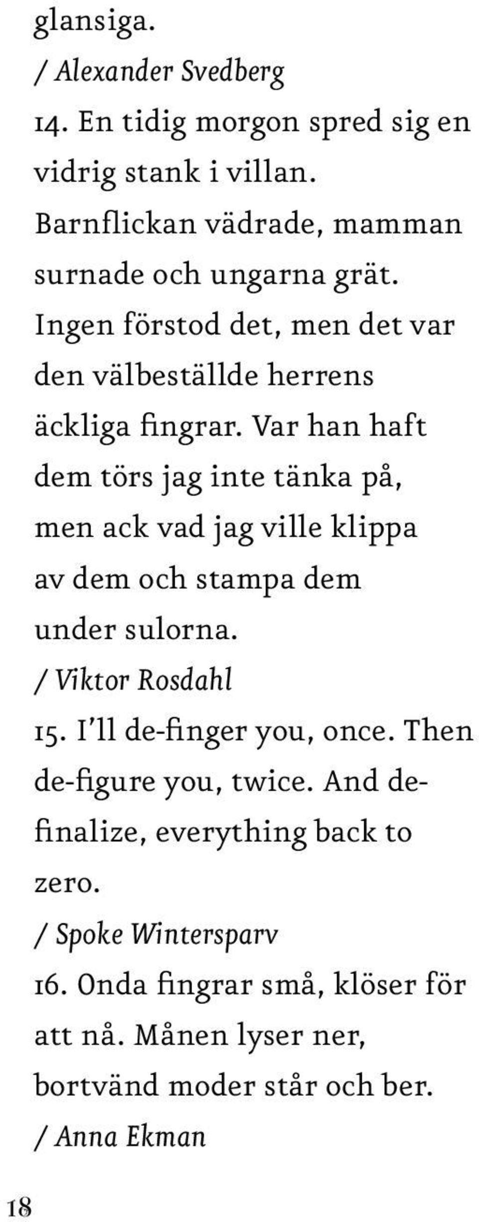 Var han haft dem törs jag inte tänka på, men ack vad jag ville klippa av dem och stampa dem under sulorna. / Viktor Rosdahl 15.