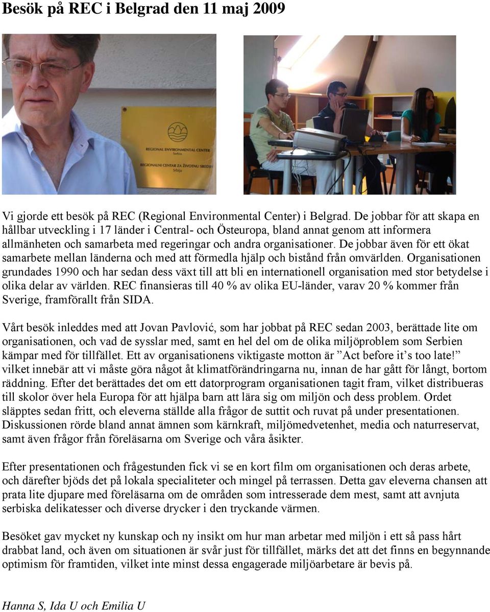 De jobbar även för ett ökat samarbete mellan länderna och med att förmedla hjälp och bistånd från omvärlden.