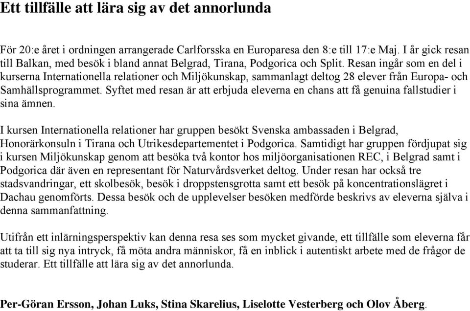 Resan ingår som en del i kurserna Internationella relationer och Miljökunskap, sammanlagt deltog 28 elever från Europa- och Samhällsprogrammet.