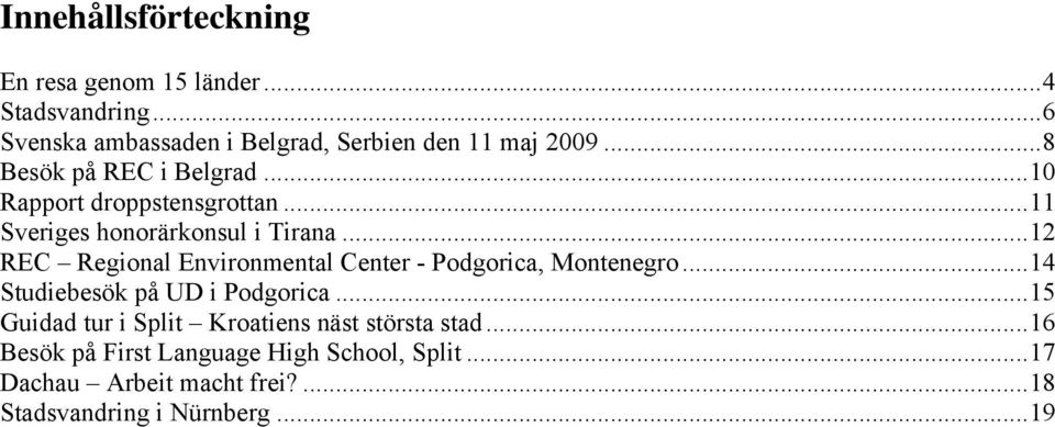 .. 12 REC Regional Environmental Center - Podgorica, Montenegro... 14 Studiebesök på UD i Podgorica.