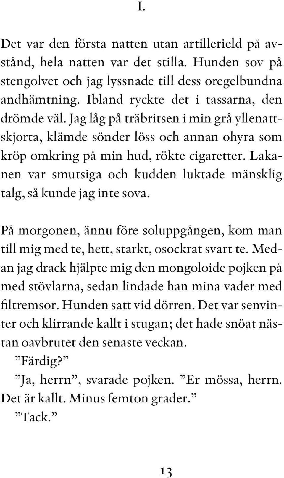 Lakanen var smutsiga och kudden luktade mänsklig talg, så kunde jag inte sova. På morgonen, ännu före soluppgången, kom man till mig med te, hett, starkt, osockrat svart te.