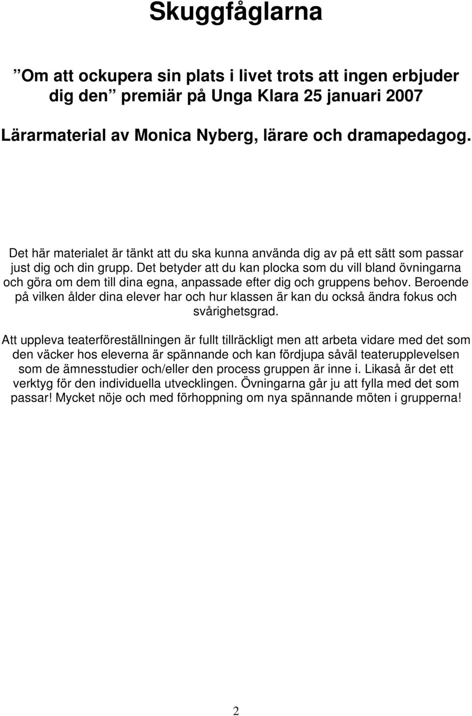 Det betyder att du kan plocka som du vill bland övningarna och göra om dem till dina egna, anpassade efter dig och gruppens behov.