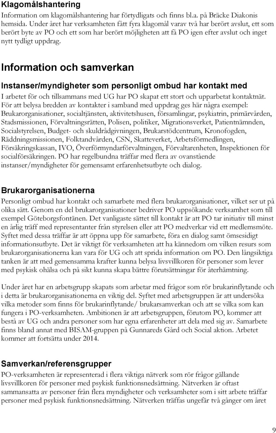 Information och samverkan Instanser/myndigheter som personligt ombud har kontakt med I arbetet för och tillsammans med UG har PO skapat ett stort och upparbetat kontaktnät.